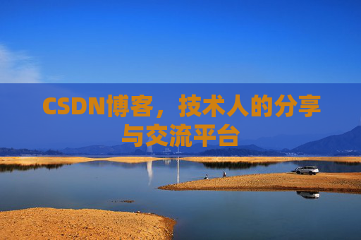CSDN博客，技术人的分享与交流平台
